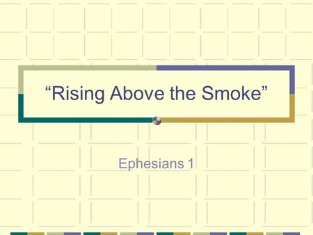“Rising Above the Smoke” Ephesians 1. Ephes. 1:1 Paul, an apostle of Christ Jesus by the will of God, to the saints who are at Ephesus, and who are faithful.
