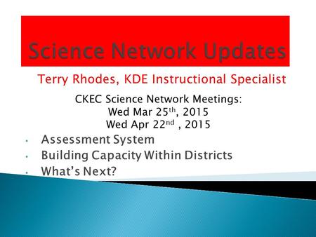 Assessment System Building Capacity Within Districts What’s Next? Terry Rhodes, KDE Instructional Specialist CKEC Science Network Meetings: Wed Mar 25.