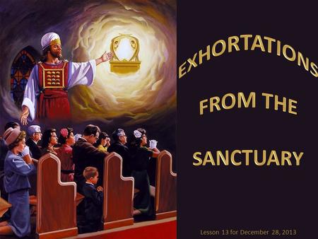 Lesson 13 for December 28, 2013. This week we studied the exhortations from the Heavenly Sanctuary in Hebrews 10:19-25. Access to the Heavenly Sanctuary.
