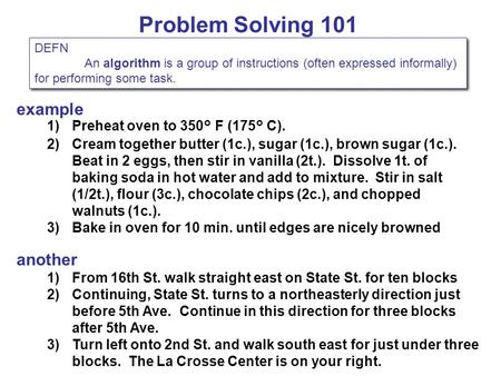Problem Solving 101 DEFN An algorithm is a group of instructions (often expressed informally) for performing some task. DEFN An algorithm is a group of.