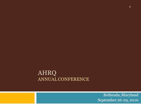 AHRQ ANNUAL CONFERENCE Bethesda, Maryland September 26-29, 2010 1.