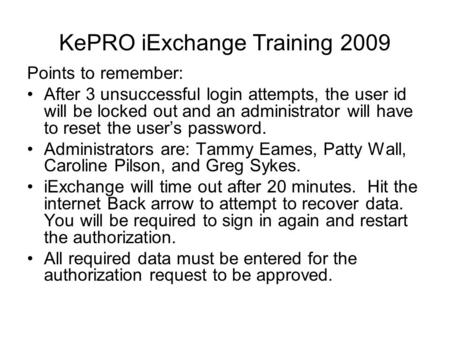 KePRO iExchange Training 2009 Points to remember: After 3 unsuccessful login attempts, the user id will be locked out and an administrator will have to.