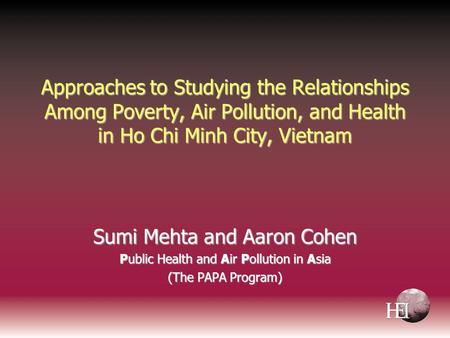 Approaches to Studying the Relationships Among Poverty, Air Pollution, and Health in Ho Chi Minh City, Vietnam Sumi Mehta and Aaron Cohen Public Health.