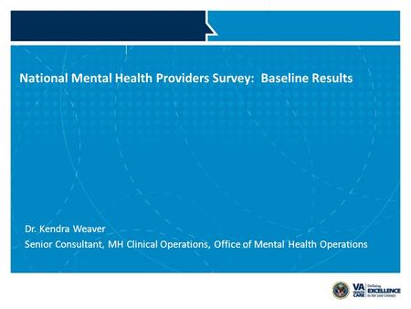 National Mental Health Providers Survey: Baseline Results Dr. Kendra Weaver Senior Consultant, MH Clinical Operations, Office of Mental Health Operations.