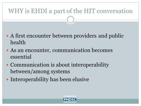WHY is EHDI a part of the HIT conversation A first encounter between providers and public health As an encounter, communication becomes essential Communication.