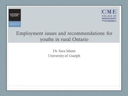 Employment issues and recommendations for youths in rural Ontario Dr. Sara Mann University of Guelph.
