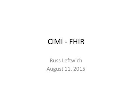 CIMI - FHIR Russ Leftwich August 11, 2015. Clinicians and Interoperability The universe of clinicians State of interoperability … most places The clinician.