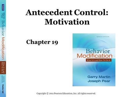 Copyright © 2011 Pearson Education, Inc. All rights reserved. Antecedent Control: Motivation Chapter 19.