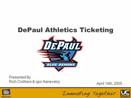 Your Logo Here DePaul Athletics Ticketing Presented By Rich Crothers & Igor Kanevskiy April 14th, 2005.