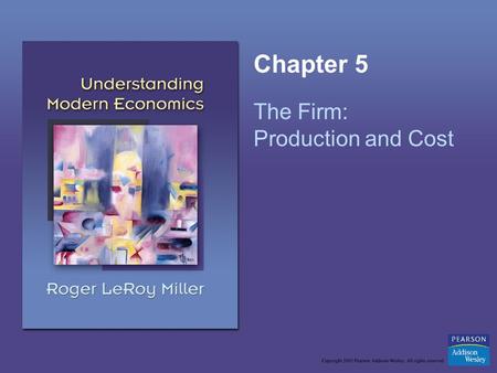 Chapter 5 The Firm: Production and Cost. Copyright © 2005 Pearson Addison-Wesley. All rights reserved.5-2 Learning Objectives List the advantages and.