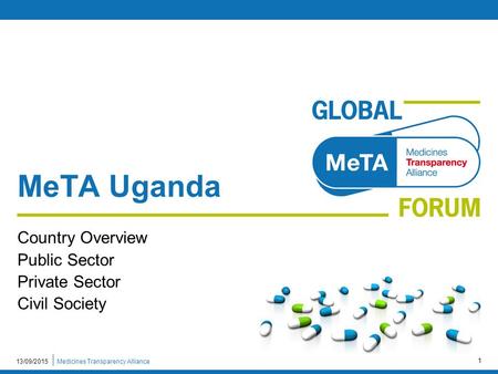 Medicines Transparency Alliance13/09/2015 1 MeTA Uganda Country Overview Public Sector Private Sector Civil Society.