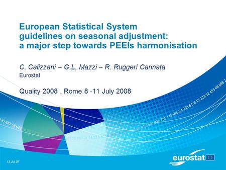 13-Jul-07 European Statistical System guidelines on seasonal adjustment: a major step towards PEEIs harmonisation C. Calizzani – G.L. Mazzi – R. Ruggeri.