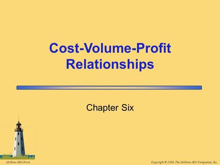 Copyright © 2008, The McGraw-Hill Companies, Inc.McGraw-Hill/Irwin Chapter Six Cost-Volume-Profit Relationships.