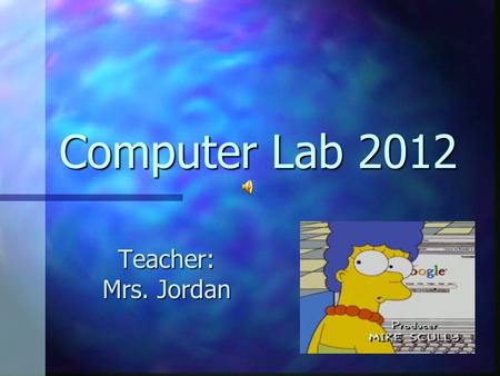 Computer Lab 2012 Teacher: Mrs. Jordan Am I in the right room? You are in room 313 for You are in room 313 for Computer Applications Computer Applications.