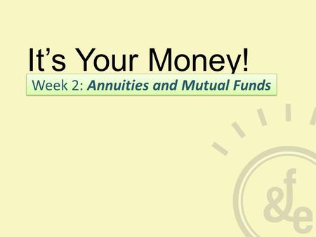 It’s Your Money! Week 2: Annuities and Mutual Funds.