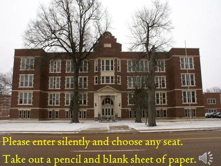 Please enter silently and choose any seat. Take out a pencil and blank sheet of paper.