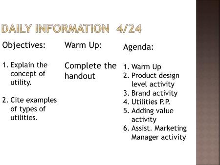 Objectives: 1.Explain the concept of utility. 2.Cite examples of types of utilities. Warm Up: Complete the handout Agenda: 1.Warm Up 2.Product design level.