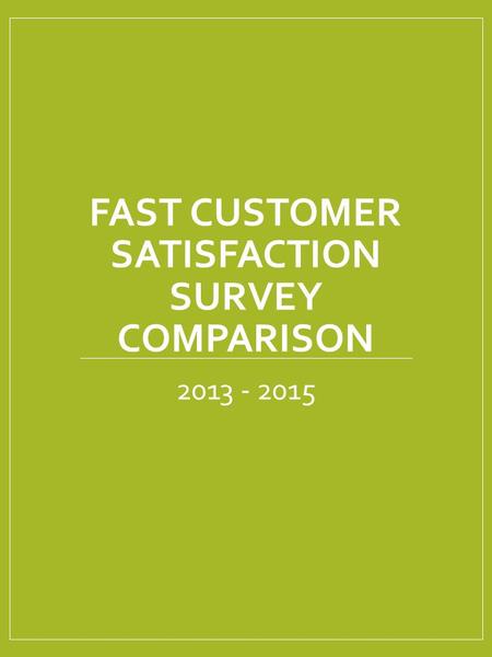 FAST CUSTOMER SATISFACTION SURVEY COMPARISON 2013 - 2015.