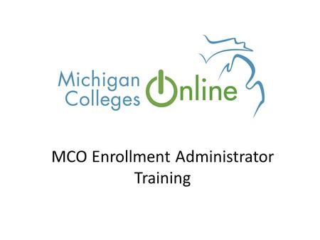 MCO Enrollment Administrator Training. Administrative Dashboard Overview User Management/College Management User Roles College Message Template MCO Enrollment.