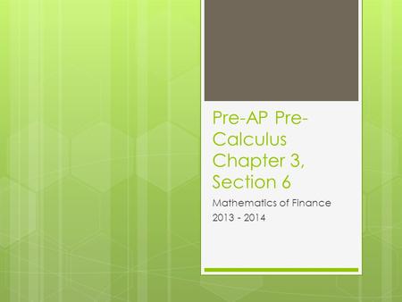 Pre-AP Pre- Calculus Chapter 3, Section 6 Mathematics of Finance 2013 - 2014.