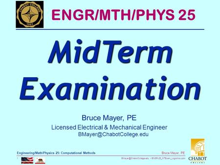 ENGR-25_MTExam_Logisitics.pptx 1 Bruce Mayer, PE Engineering/Math/Physics 25: Computational Methods Bruce Mayer, PE Licensed Electrical.