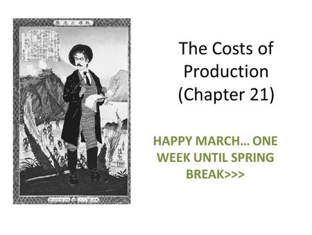 The Costs of Production (Chapter 21) HAPPY MARCH… ONE WEEK UNTIL SPRING BREAK>>>