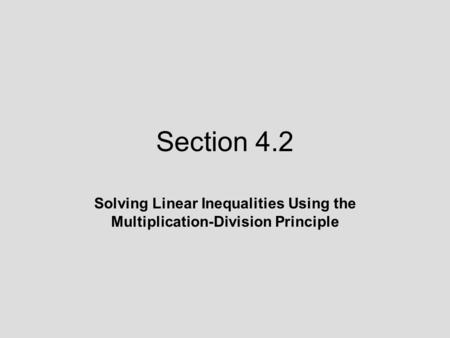Section 4.2 Solving Linear Inequalities Using the Multiplication-Division Principle.