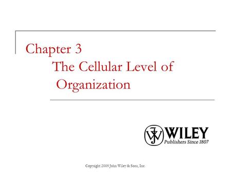 Copyright 2009 John Wiley & Sons, Inc. Chapter 3 The Cellular Level of Organization.