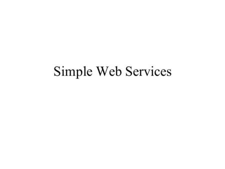 Simple Web Services. Internet Basics The Internet is based on a communication protocol named TCP (Transmission Control Protocol) TCP allows programs running.