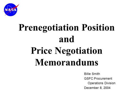 Billie Smith GSFC Procurement Operations Division December 8, 2004 Prenegotiation Position and Price Negotiation Memorandums.