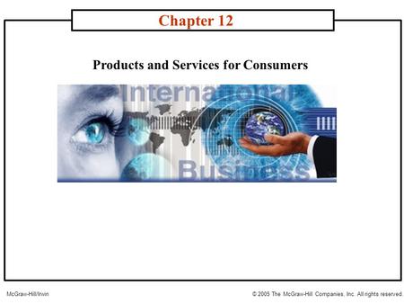 Products and Services for Consumers Chapter 12 McGraw-Hill/Irwin© 2005 The McGraw-Hill Companies, Inc. All rights reserved.