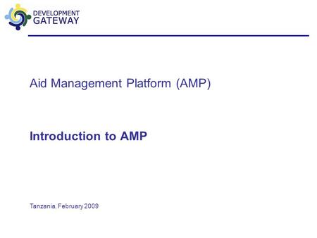 Aid Management Platform (AMP) Introduction to AMP Tanzania, February 2009.