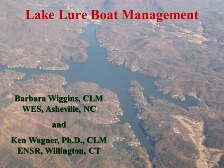 Lake Lure Boat Management Barbara Wiggins, CLM WES, Asheville, NC and Ken Wagner, Ph.D., CLM ENSR, Willington, CT.