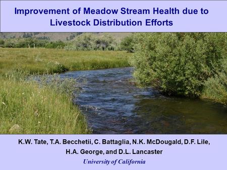 Improvement of Meadow Stream Health due to Livestock Distribution Efforts K.W. Tate, T.A. Becchetii, C. Battaglia, N.K. McDougald, D.F. Lile, H.A. George,