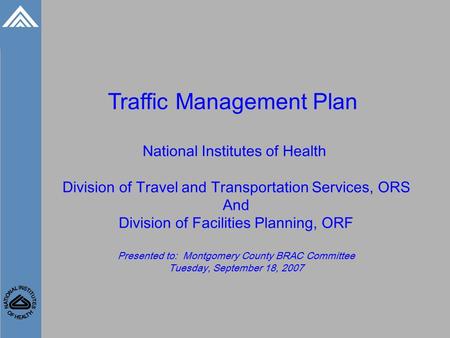 Traffic Management Plan National Institutes of Health Division of Travel and Transportation Services, ORS And Division of Facilities Planning, ORF Presented.