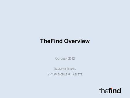 TheFind Overview O CTOBER 2012 R AMNEEK B HASIN VP/GM M OBILE & T ABLETS.