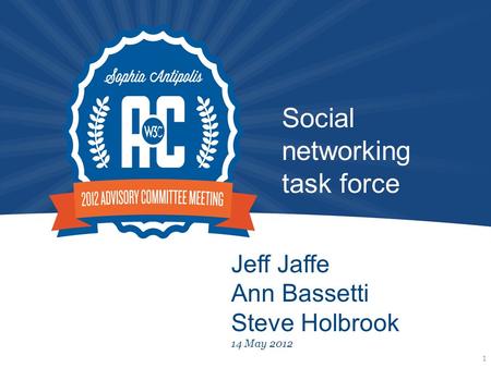 Social networking task force Jeff Jaffe Ann Bassetti Steve Holbrook 14 May 2012 1.