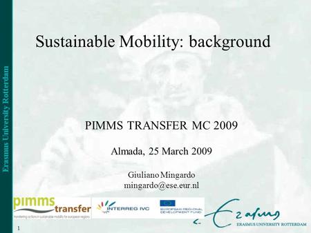 1 Sustainable Mobility: background PIMMS TRANSFER MC 2009 Almada, 25 March 2009 Giuliano Mingardo
