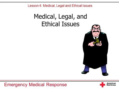 Emergency Medical Response Medical, Legal, and Ethical Issues Lesson 4: Medical, Legal and Ethical Issues.