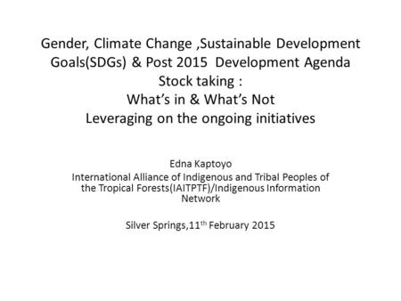 Gender, Climate Change,Sustainable Development Goals(SDGs) & Post 2015 Development Agenda Stock taking : What’s in & What’s Not Leveraging on the ongoing.