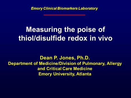 Measuring the poise of thiol/disulfide redox in vivo Dean P. Jones, Ph.D. Department of Medicine/Division of Pulmonary, Allergy and Critical Care Medicine.