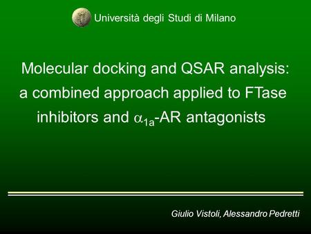 Molecular docking and QSAR analysis: a combined approach applied to FTase inhibitors and  1a -AR antagonists Università degli Studi di Milano Giulio Vistoli,