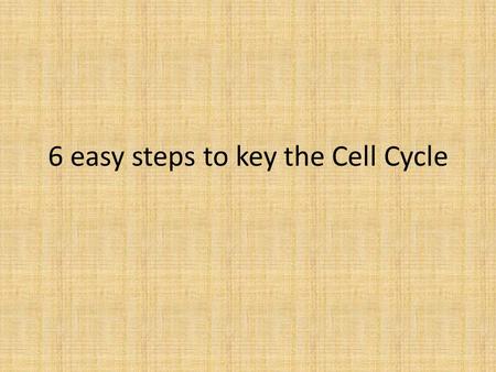 6 easy steps to key the Cell Cycle. Step 1 IF the shape of the cell looks like a 8 or peanut Then its Telophase Else if it looks like a circle move to.