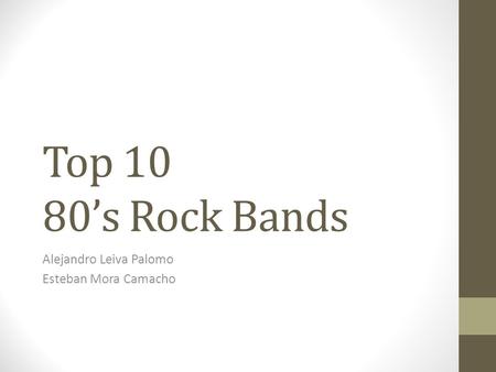 Top 10 80’s Rock Bands Alejandro Leiva Palomo Esteban Mora Camacho.