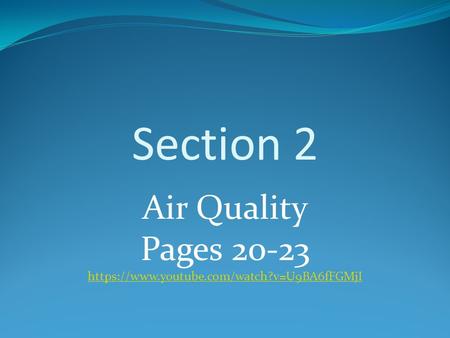 Section 2 Air Quality Pages 20-23 https://www.youtube.com/watch?v=U9BA6fFGMjI.