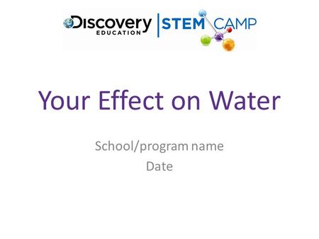 Your Effect on Water School/program name Date. Background Information (for facilitator) Humans live in the midst of many ecosystems, yet often behave.