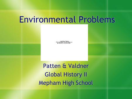 Environmental Problems Patten & Valdner Global History II Mepham High School Patten & Valdner Global History II Mepham High School.