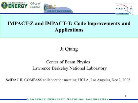 1 IMPACT-Z and IMPACT-T: Code Improvements and Applications Ji Qiang Center of Beam Physics Lawrence Berkeley National Laboratory SciDAC II, COMPASS collaboration.