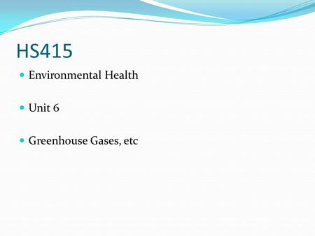 HS415 Environmental Health Unit 6 Greenhouse Gases, etc.