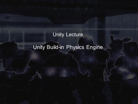 Unity Lecture Unity Build-in Physics Engine. Unity contains powerful 3D physics engine NVIDIA PhysX Physics. Create immersive and visceral scenes with.